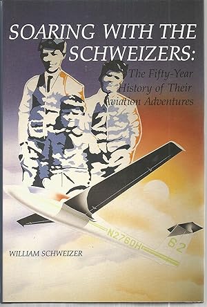 Soaring With The Schweizers: The Fifity-Year History of Their Aviation Adventrues