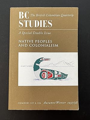 BC STUDIES. Special Double Issue. Native Peoples and Colonialism. Nos. 115 & 116. Autumn/Winter 1...