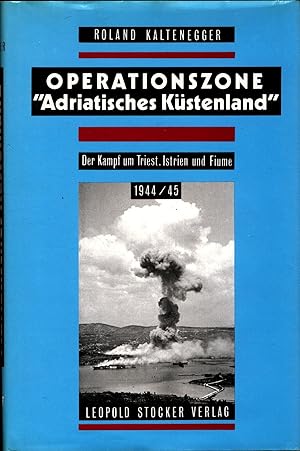 Bild des Verkufers fr Operationszone "adriatisches Kstenland" Der Kampf um Triest, Istrien und Fiume 1944/45 zum Verkauf von avelibro OHG