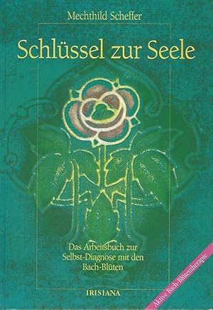 Schlüssel zur Seele. Das Arbeitsbuch zur Selbst-Diagnose mit den Bach-Blüten. Unter Mitarb. von J...
