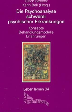 Die Psychoanalyse schwerer psychischer Erkrankungen : Konzepte - Behandlungsmodelle - Erfahrungen...