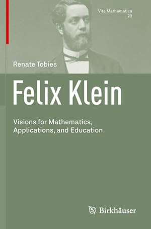 Bild des Verkufers fr Felix Klein : Visions for Mathematics, Applications, and Education zum Verkauf von AHA-BUCH GmbH