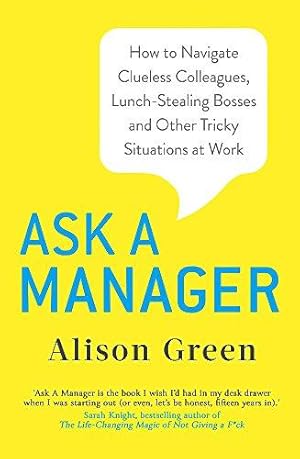 Bild des Verkufers fr Ask a Manager: How to Navigate Clueless Colleagues, Lunch-Stealing Bosses and Other Tricky Situations at Work zum Verkauf von WeBuyBooks