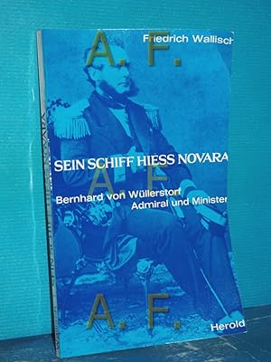 Bild des Verkufers fr Sein Schiff hiess Novara : Bernhard von Wllerstorf, Admiral und Minister zum Verkauf von Antiquarische Fundgrube e.U.