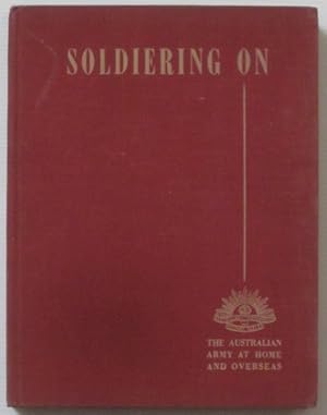 Soldiering On: The Australian Army at Home and Overseas: Prepared By Some of the Boys