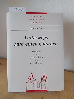 Unterwegs zum einen Glauben. Festschrift für Lothar Ullrich zum 65. Geburtstag. [Herausgegeben vo...