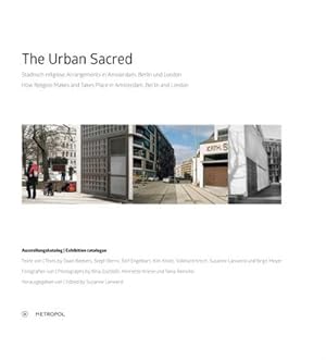 Seller image for The Urban Sacred : Stdtisch-religise Arrangements in Amsterdam, Berlin und London / How Religion Makes and Takes Place in Amsterdam, Berlin and London. Ausstellungskatalog/Exhibition catalogue for sale by AHA-BUCH GmbH
