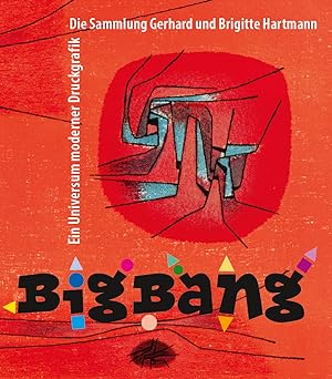 Big Bang Ein Universum moderner Druckgrafik. Die Sammlung Gerhard und Brigitte Hartmann