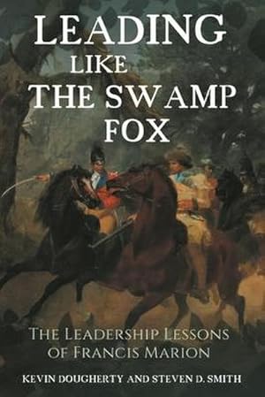 Bild des Verkufers fr Leading Like the Swamp Fox : The Leadership Lessons of Francis Marion zum Verkauf von AHA-BUCH GmbH