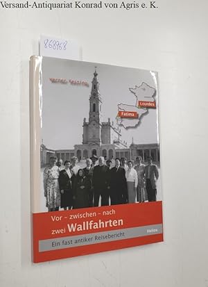 Vor - zwischen - nach zwei Wallfahrten : ein fast antiker Reisebericht.