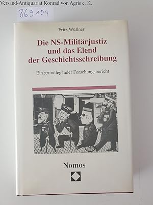 Bild des Verkufers fr Die NS-Militrjustiz und das Elend der Geschichtsschreibung. Ein grundlegender Forschungsbericht zum Verkauf von Versand-Antiquariat Konrad von Agris e.K.