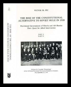 Image du vendeur pour The rise of the constitutional alternative to Soviet Rule in 1918 : provisional governments of Siberia and All-Russia : their quest for Allied intervention / Victor M. Fic mis en vente par MW Books