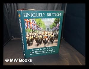 Image du vendeur pour Uniquely British : a year in the life of the Household Cavalry from the Royal Wedding to the Diamond Jubilee / foreword by Her Majesty The Queen ; edited by Lieutenant Colonel Dan Hughes ; written by the officers of the Household Cavalry & Christopher Joll mis en vente par MW Books