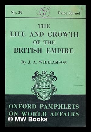 Bild des Verkufers fr The life and growth of the British empire / by J. A. Williamson zum Verkauf von MW Books