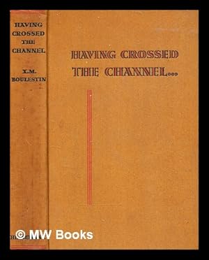 Seller image for Having Crossed the Channel- . [An account of travel on the Continent, with special reference to food and cooking.] With illustrations by J. E. Laboureur. for sale by MW Books