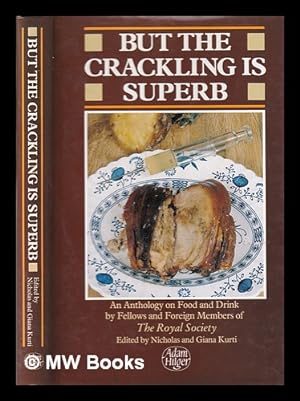 Image du vendeur pour But the crackling is superb: an anthology on food and drink by Fellows and Foreign Members of the Royal Society / edited by Nicholas and Giana Kurti mis en vente par MW Books