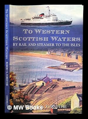 Seller image for To western Scottish waters : by rail and steamer to the Isles / Robert N. Forsythe for sale by MW Books