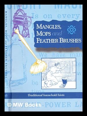 Seller image for Mangles, mops & feather brushes : advice for the laundry and spring cleaning / by an Experienced Housewife for sale by MW Books