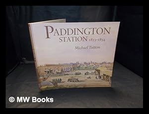 Imagen del vendedor de Paddington Station 1833-1854 : a study of the procurement of land for and construction of, the first London terminus of the Great Western Railway / Michael Tutton a la venta por MW Books