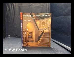Seller image for Building the Frick Collection: an introduction to the house and its collections / Colin B. Bailey for sale by MW Books