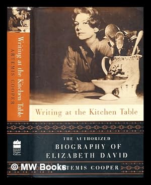 Seller image for Writing at the kitchen table : the authorized biography of Elizabeth David / by Artemis Cooper for sale by MW Books