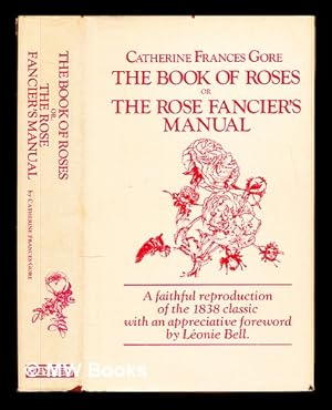 Imagen del vendedor de The book of roses, or, The rose fancier's manual / Catherine Frances Gore. New foreword by Lonie Bell a la venta por MW Books