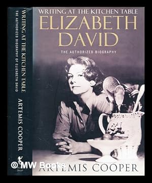 Seller image for Writing at the kitchen table : the authorized biography of Elizabeth David / Artemis Cooper for sale by MW Books