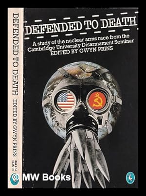 Immagine del venditore per Defended to death: a study of the nuclear arms race / from the Cambridge University Disarmament Seminar; John Barber [and others]; edited by Gwyn Prins venduto da MW Books