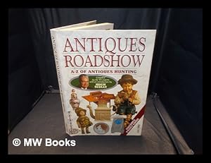 Seller image for Antiques roadshow A to Z of antiques hunting / by Huon Mallalieu; Hugh Scully; David Battie for sale by MW Books