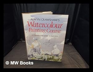 Seller image for Alwyn Crawshaw's watercolour painting course : a step-by-step guide to success / Alwyn Crawshaw for sale by MW Books