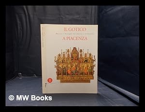 Seller image for Il gotico a Piacenza: maestri e botteghe tra Emilia e Lombardia / a cura di Paola Ceschi Lavagetto, Antonella Gigli for sale by MW Books