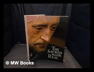 Seller image for The sacred made real : Spanish painting and sculpture 1600-1700 [published on the occasion of the exhibition held at the National Gallery, London, 21 October, 2009 - 24 January 2010; National Gallery of Art, Washington, D.C., 28 February - 31 May 2010] / Xavier Bray ; with Alfonso Rodriguez G. de Ceballos, Daphne Barbour and Judy Ozone ; and contributions by Maria Fernanda Morn de Castro . [et al.] for sale by MW Books