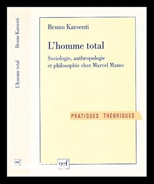 Bild des Verkufers fr L'Homme total : sociologie, anthropologie et philosophie chez Marcel Mauss / Bruno Karsenti zum Verkauf von MW Books