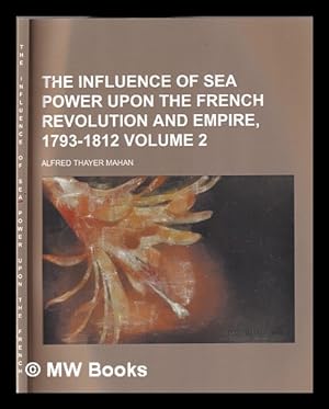 Imagen del vendedor de The influence of sea power upon the French revolution and empire, 1793-1812 Volume 2/ by Captain A. T. Mahan a la venta por MW Books