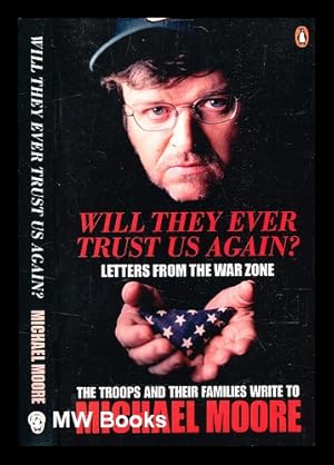 Seller image for Will they ever trust us again? : letters from the war zone to Michael Moore / by Michael Moore for sale by MW Books