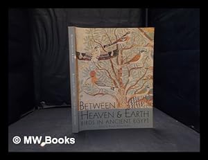 Seller image for Between heaven and earth: birds in ancient Egypt / edited by Rozenn Bailleul-LeSuer; with new photography by Anna R. Ressman for sale by MW Books