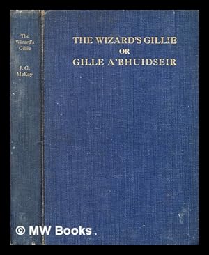 Seller image for Gille a'bhuidseir = The wizard's gillie and other tales / edited and translated by J.G. McKay ; from the magnificent manuscript collections of the late J.F. Campbell of Islay for sale by MW Books