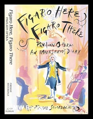 Image du vendeur pour Figaro here, Figaro there : Pavillion Opera : an impresario's diary / Freddie Stockdale ; illustrations by the author mis en vente par MW Books