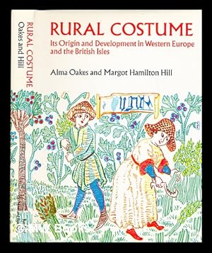 Imagen del vendedor de Rural costume : its origin and development in Western Europe and the British Isles / by Alma Oakes and Margot Hamilton Hill a la venta por MW Books