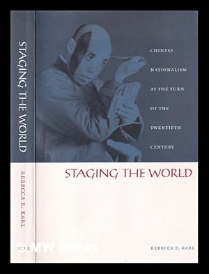 Seller image for Staging the World: Chinese Nationalism at the Turn of the Twentieth Century / Rebecca E. Karl; Harry Harootunian, Rey Chow, Masao Miyoshi for sale by MW Books