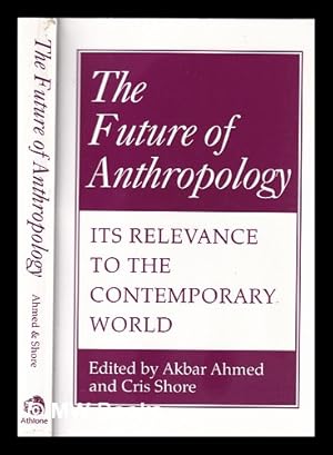 Imagen del vendedor de The future of anthropology: its relevance to the contemporary world / edited by Akbar S. Ahmed and Cris N. Shore a la venta por MW Books