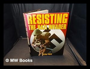 Seller image for Resisting the Nazi invader / Arthur Ward ; with Alexander Stilwell for sale by MW Books