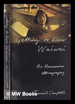 Seller image for Getting to know Waiwai: an Amazonian ethnography / Alan Tormaid Campbell for sale by MW Books