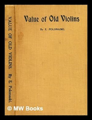 Immagine del venditore per The value of old violins : being a list of the principal violin makers, British, Italian, French and German, with approximate valuations of their instruments and occasional notes on their varnish / by E. Polonaski . With illustrations of some celebrated instruments and facsimiles of labels venduto da MW Books