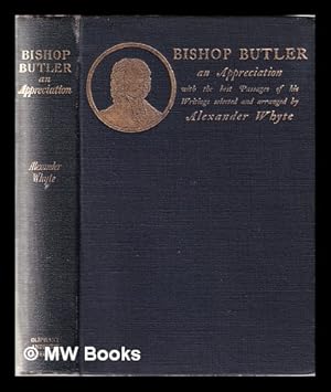 Bild des Verkufers fr Bishop Butler: an appreciation: with the best passages of his writings / selected and arranged by Alexander Whyte zum Verkauf von MW Books