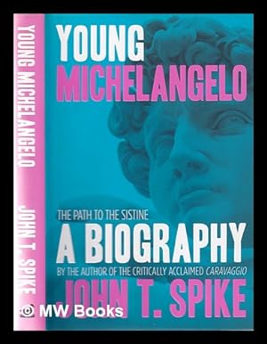 Seller image for Young Michelangelo: the path to the Sistine : a biography / by John T. Spike for sale by MW Books