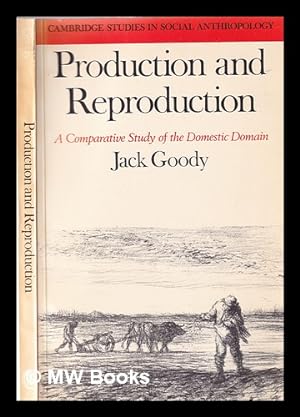 Imagen del vendedor de Production and reproduction: a comparative study of the domestic domain / Jack Goody a la venta por MW Books