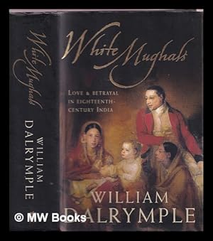 Image du vendeur pour White Mughals : love and betrayal in eighteenth-century India mis en vente par MW Books