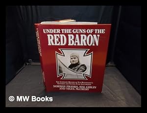 Imagen del vendedor de Under the guns of the Red Baron : the complete record of Von Richthofen's victories and victims fully illustrated / by Norman L R Franks; Hal Giblin; Nigel McCrery a la venta por MW Books