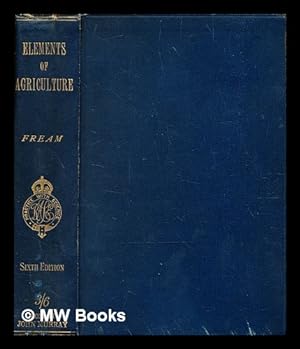 Image du vendeur pour Elements of agriculture : a text-book prepared under the authority of the Royal Agricultural Society of England / by W. Fream mis en vente par MW Books